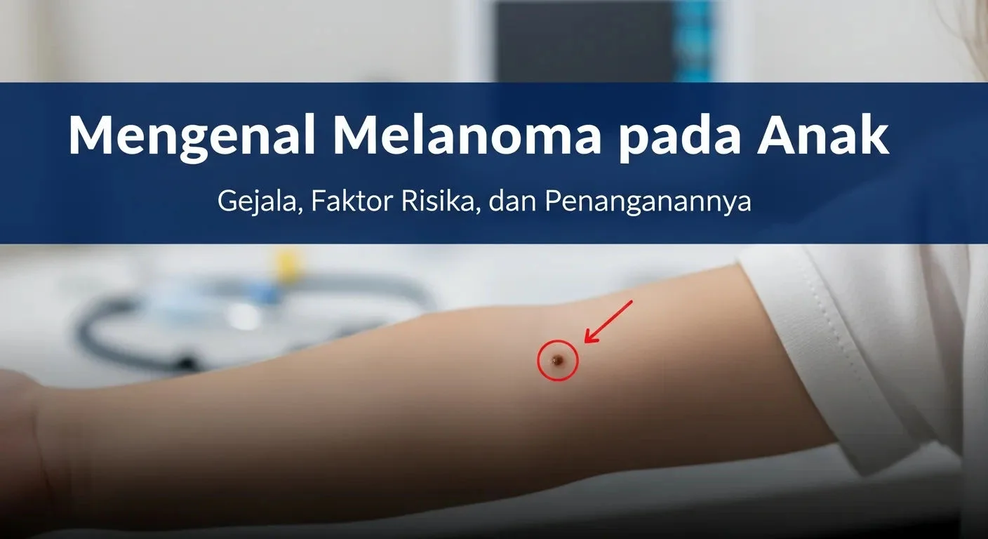 Melanoma pada Anak: Mengenal Gejala Dini, Faktor Risiko Genetika, dan Prosedur Penanganan Medis Terbaru